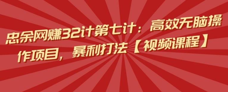 忠余网赚32计第七计：高效无脑操作项目，暴利打法【视频课程】插图