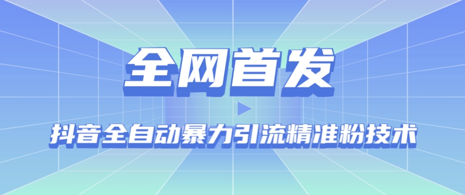 【全网首发】抖音全自动暴力引流精准粉技术【脚本+教程】