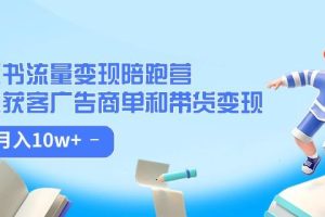 小红书流量·变现陪跑营（第8期）：私域获客广告商单和带货变现 月入10w+