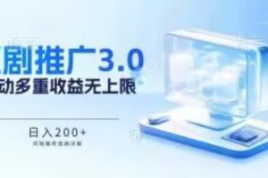 推广短剧3.0.鸡贼搬砖玩法详解，被动收益日入200+，多重收益每天累加，坚持收益无上限【揭秘】