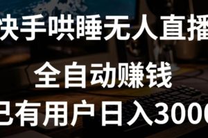 快手哄睡无人直播+独家挂载技术，已有用户日入3000+【赚钱流程+直播素材】【揭秘】