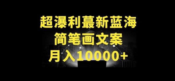 超暴利最新蓝海简笔画配加文案 月入10000+【揭秘】