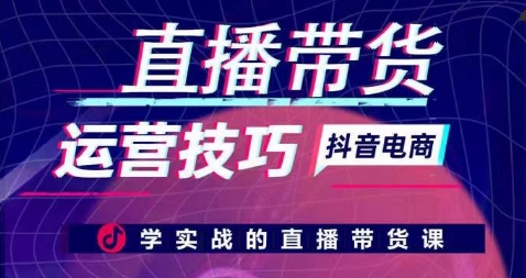 直播带货运营技巧，学实战的直播带货课