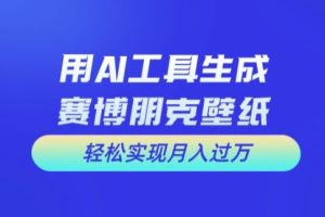 用AI工具设计赛博朋克壁纸，轻松实现月入万+【揭秘】